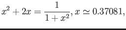 $\displaystyle x^2+2x =\frac{1}{1+x^2}, x\simeq 0.37081,$