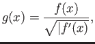 $\displaystyle g(x) = \frac{f(x)}{\sqrt{\vert f'(x)}},$