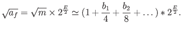$\displaystyle \sqrt{a_f} = \sqrt{m}\times 2^{\frac{E}{2}}\simeq
(1+\frac{b_1}{4}+\frac{b_2}{8}
+\dots)*2 ^{\frac{E}{2}}.$