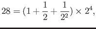 $\displaystyle 28=(1+\frac{1}{2}+\frac{1}{2^2})\times 2^4,$