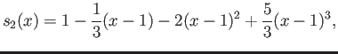 $\displaystyle s_2(x) = 1-\frac{1}{3} (x-1) -2 (x-1)^2+\frac{5}{3}(x-1)^3,$